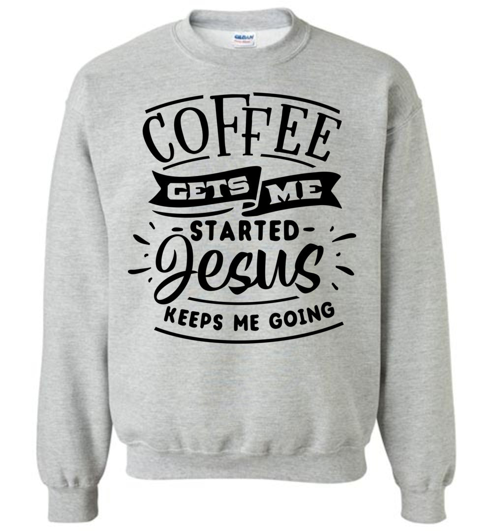 Coffee Gets Me Started Jesus Keeps Me Going Christian Quote Crewneck Sweatshirt grey