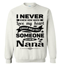 Load image into Gallery viewer, I Never Knew How Much My Heart Could Hold Till Someone Called Me Nana Sweatshirt white