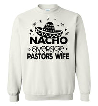 Load image into Gallery viewer, Nacho Average Pastor&#39;s Wife Funny Pastor&#39;s Wife Crewneck Sweatshirt white