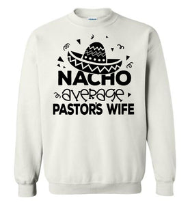 Nacho Average Pastor's Wife Funny Pastor's Wife Crewneck Sweatshirt white
