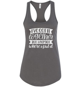 I've Got It Together But I Forgot Where I Put It Mom Quote Tank racerback dk gray