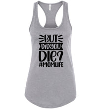 Load image into Gallery viewer, But Did You Die Mom Life Funny Mom Quote Shirts Tank Top raceback gray
