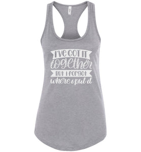 I've Got It Together But I Forgot Where I Put It Mom Quote Tank racerback gray