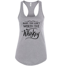 Load image into Gallery viewer, Baby You Ain&#39;t Worth The Whiskey Country Cowgirl Girl Tank Top racerback gray