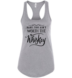Baby You Ain't Worth The Whiskey Country Cowgirl Girl Tank Top racerback gray