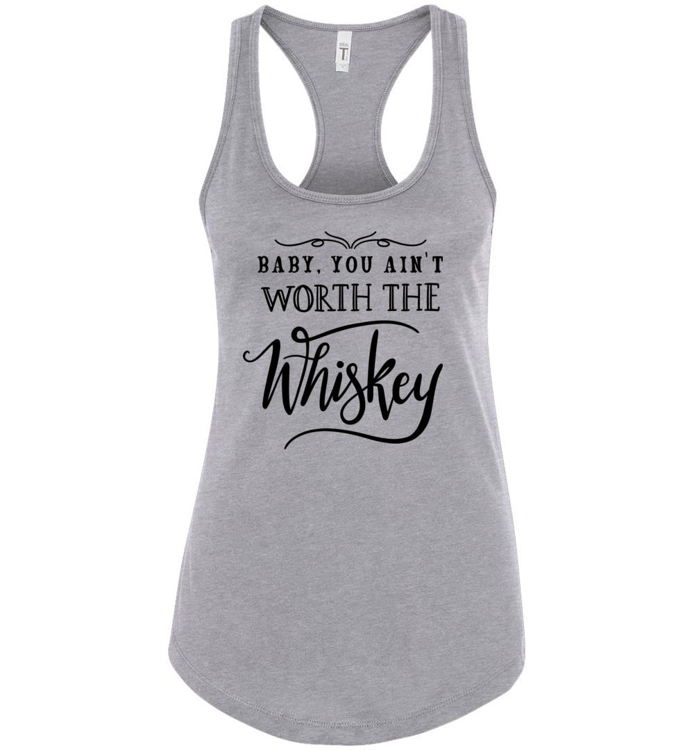 Baby You Ain't Worth The Whiskey Country Cowgirl Girl Tank Top racerback gray