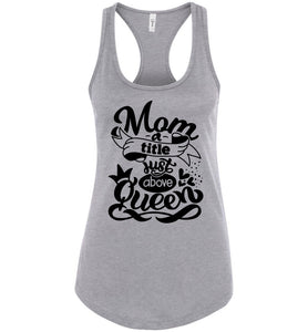 Mom A Title Just Above Queen Funny Mom Tank Tops racerback gray