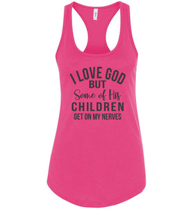 I Love God But Some Of His Children Get On My Nerves Tank Top Shirt racerback pink