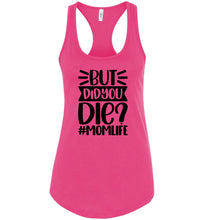 Load image into Gallery viewer, But Did You Die Mom Life Funny Mom Quote Shirts Tank Top raceback pink
