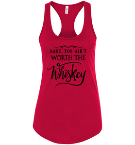 Baby You Ain't Worth The Whiskey Country Cowgirl Girl Tank Top racerback red