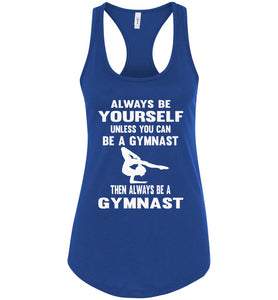 Always Be Yourself Unless You Can Be A Gymnast Tank Top racerback royal