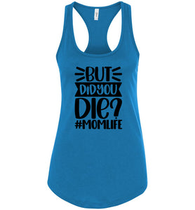 But Did You Die Mom Life Funny Mom Quote Shirts Tank Top raceback turquise
