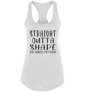 Straight Outta Shape But Honey, I'm Tryin! Funny Quote Tank Tops racerback white