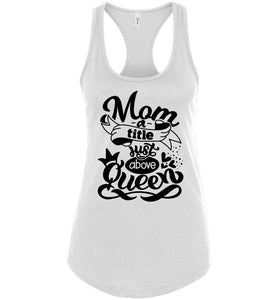 Mom A Title Just Above Queen Funny Mom Tank Tops racerback white