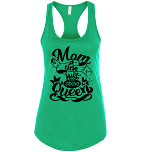 Mom A Title Just Above Queen Funny Mom Tank Tops racerback green