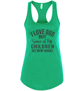 I Love God But Some Of His Children Get On My Nerves Tank Top Shirt racerback green