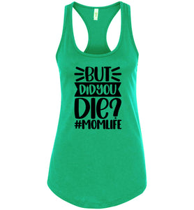 But Did You Die Mom Life Funny Mom Quote Shirts Tank Top raceback green