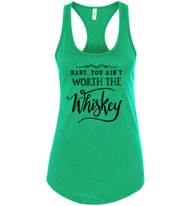 Baby You Ain't Worth The Whiskey Country Cowgirl Girl Tank Top racerback green
