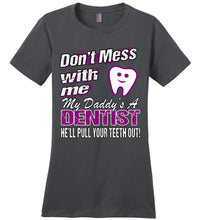 Load image into Gallery viewer, Don&#39;t Mess With Me My Daddy&#39;s A Dentist Daughter Shirt My Daddy is a Dentist baby gifts ladies charcoal