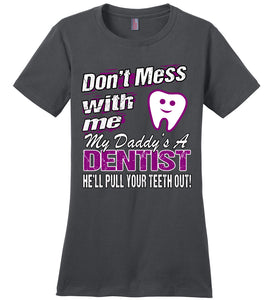 Don't Mess With Me My Daddy's A Dentist Daughter Shirt My Daddy is a Dentist baby gifts ladies charcoal