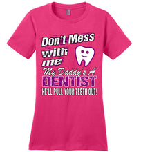 Load image into Gallery viewer, Don&#39;t Mess With Me My Daddy&#39;s A Dentist Daughter Shirt My Daddy is a Dentist baby gifts ladies pink