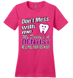 Don't Mess With Me My Daddy's A Dentist Daughter Shirt My Daddy is a Dentist baby gifts ladies pink