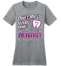 Load image into Gallery viewer, Don&#39;t Mess With Me My Daddy&#39;s A Dentist Daughter Shirt My Daddy is a Dentist baby gifts ladies gray