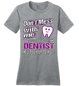 Don't Mess With Me My Daddy's A Dentist Daughter Shirt My Daddy is a Dentist baby gifts ladies gray
