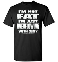 Load image into Gallery viewer, I&#39;m Not Fat I&#39;m Just Overflowing With Sexy Funny Fat Shirts tall black