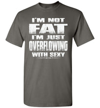 Load image into Gallery viewer, I&#39;m Not Fat I&#39;m Just Overflowing With Sexy Funny Fat Shirts tall charcoal