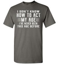 Load image into Gallery viewer, I Don&#39;t Know How To Act My Age Funny Quote Tee tall gray