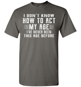 I Don't Know How To Act My Age Funny Quote Tee tall gray
