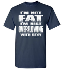 Load image into Gallery viewer, I&#39;m Not Fat I&#39;m Just Overflowing With Sexy Funny Fat Shirts tall navy