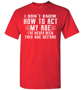 I Don't Know How To Act My Age Funny Quote Tee tall red