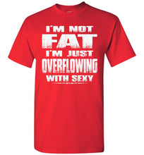 Load image into Gallery viewer, I&#39;m Not Fat I&#39;m Just Overflowing With Sexy Funny Fat Shirts tall red