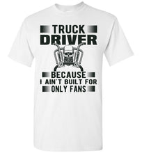 Load image into Gallery viewer, Truck Driver Because I Ain&#39;t Built For Only Fans Funny Trucker Shirt white