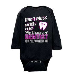 Don't Mess With Me My Daddy's A Dentist Daughter Shirt My Daddy is a Dentist baby gifts LS onesie black