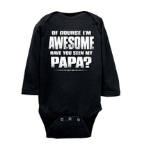 Load image into Gallery viewer, Of Course I&#39;m Awesome Have You Seen My Papa? Papa Kids T-Shirts ls onesie black