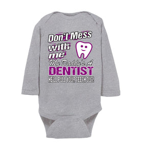 Don't Mess With Me My Daddy's A Dentist Daughter Shirt My Daddy is a Dentist baby gifts LS onesie gray