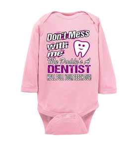Don't Mess With Me My Daddy's A Dentist Daughter Shirt My Daddy is a Dentist baby gifts LS onesie pink