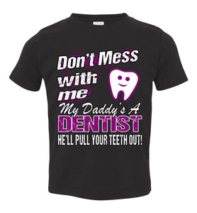 Don't Mess With Me My Daddy's A Dentist Daughter Shirt My Daddy is a Dentist baby gifts toddler black