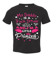 Load image into Gallery viewer, My Daddy Is A Truck Driver And I&#39;m A Little Princess Truckers Daughter Shirts toddler black