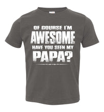 Load image into Gallery viewer, Of Course I&#39;m Awesome Have You Seen My Papa? Papa Kids T-Shirts Toddler / Youth charcoal
