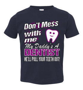 Don't Mess With Me My Daddy's A Dentist Daughter Shirt My Daddy is a Dentist baby gifts toddler navy
