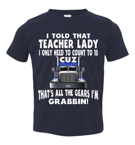 I Told That Teacher Lady Count To 18 All The Gears I'm Grabbin! Trucker Kid Shirts navy