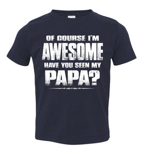 Of Course I'm Awesome Have You Seen My Papa? Papa Kids T-Shirts Toddler / Youth navy