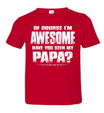 Load image into Gallery viewer, Of Course I&#39;m Awesome Have You Seen My Papa? Papa Kids T-Shirts Toddler / Youth red