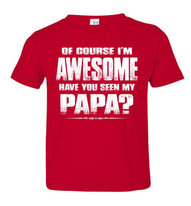Of Course I'm Awesome Have You Seen My Papa? Papa Kids T-Shirts Toddler / Youth red