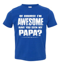 Load image into Gallery viewer, Of Course I&#39;m Awesome Have You Seen My Papa? Papa Kids T-Shirts Toddler / Youth royal
