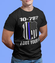 Load image into Gallery viewer, 10-78? I Got Your 6 Pro Police T Shirts